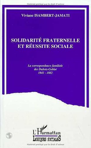 Solidarité fraternelle et réussite sociale : la correspondance familiale des Dubois-Goblot, 1841-188