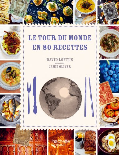 Le tour du monde en 80 recettes : un grand voyage gastronomique