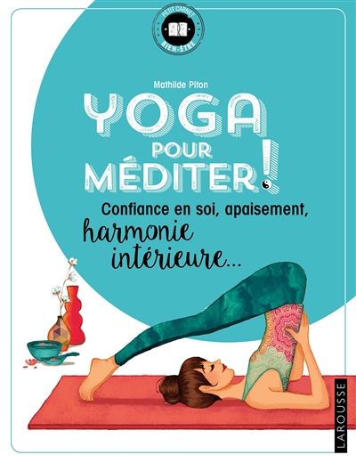 Yoga pour méditer ! : confiance en soi, apaisement, harmonie intérieure...