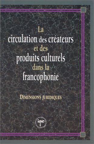 La circulation des créateurs et des produits culturels dans la francophonie : dimensions juridiques