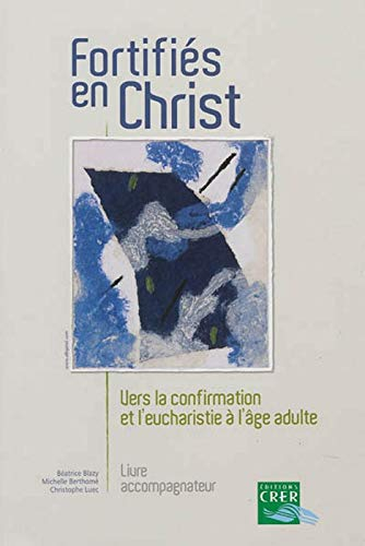 Fortifiés en Christ : vers la confirmation et l'eucharistie à l'âge adulte : livre accompagnateur