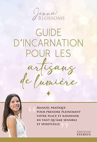 Guide d'incarnation pour les artisans de lumière : manuel pratique pour prendre pleinement votre pla