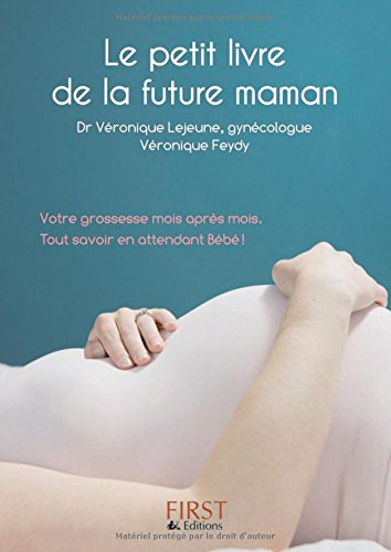 Le petit livre de la future maman : votre grossesse mois après mois, tout savoir en attendant Bébé !