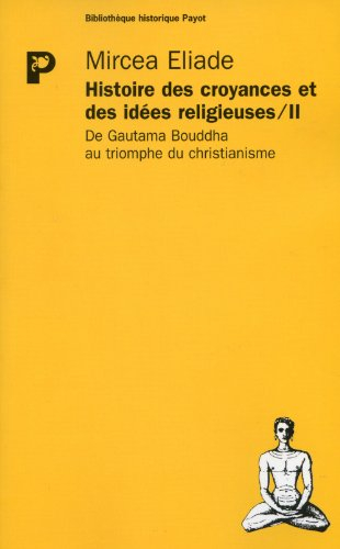 Histoire des idées et des croyances religieuses. Vol. 2. De Gautama Bouddha au triomphe du christian