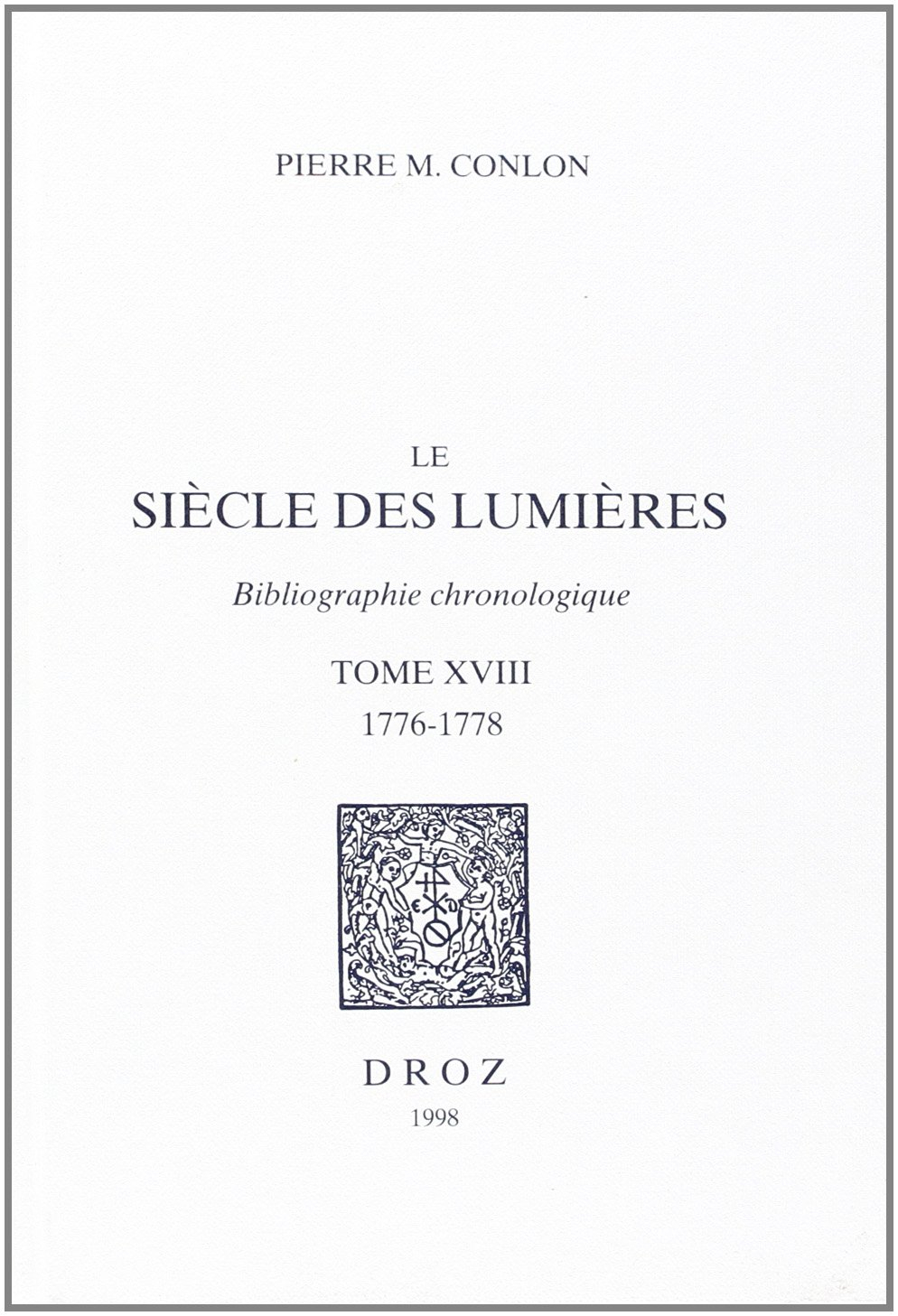 Le siècle des lumières : bibliographie chronologique. Vol. 18. 1776-1778
