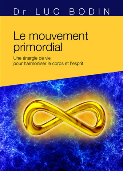 Le mouvement primordial : une méthode énergétique pour harmoniser le corps et l'esprit
