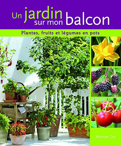 Un jardin sur mon balcon : plantes, fruits et légumes en pots