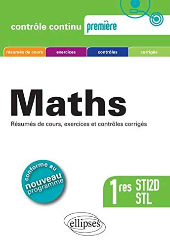 Maths 1res STI2D et STL : résumés de cours, exercices et contrôles corrigés : conforme au nouveau pr