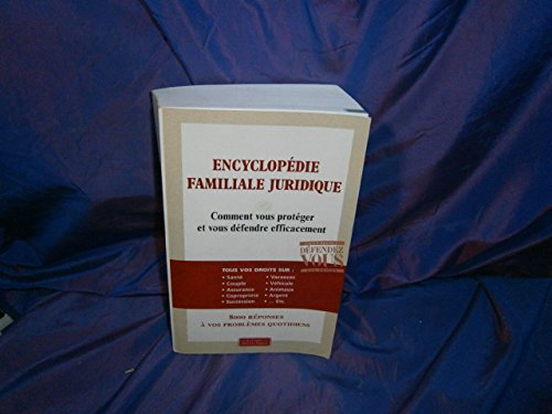 encyclopédie familiale juridique: comment vous protéger et vous défendre efficacement