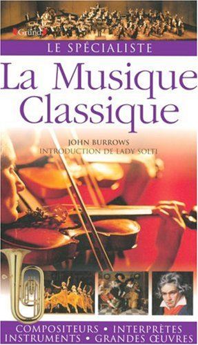 La musique classique : compositeurs, interprètes, instruments, grandes oeuvres