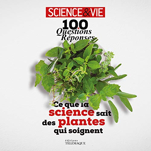 Ce que la science sait des plantes qui soignent : 100 questions-réponses