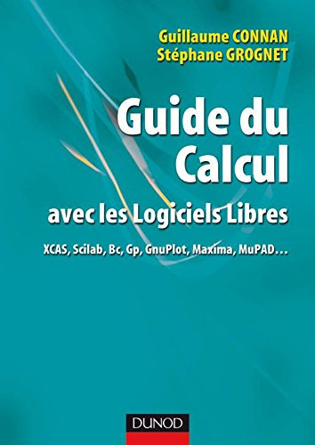 Guide du calcul avec les logiciels libres XCAS, Scilab, Bc, Gp, GnuPlot, Maxima, MuPAD