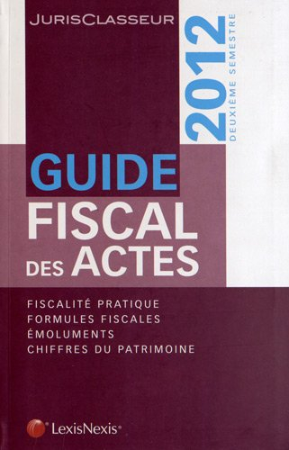 Guide fiscal des actes : 2012, deuxième semestre : fiscalité pratique, formules fiscales, émoluments