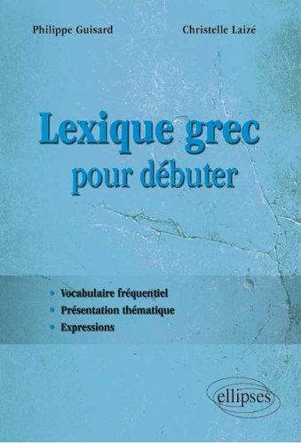 Lexique grec pour débuter : vocabulaire fréquentiel, présentation thématique, expressions