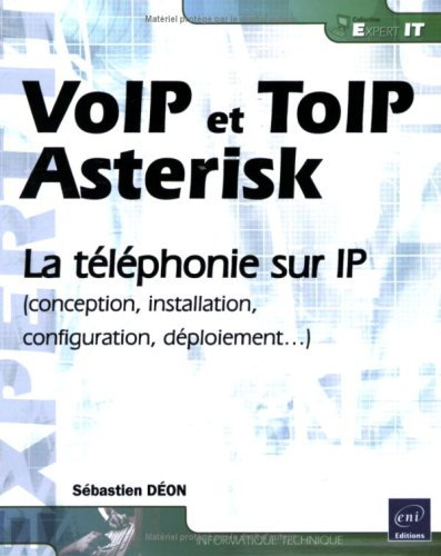 VoIP et ToIP, Asterisk : la téléphonie sur IP (conception, installation, configuration, déploiement.