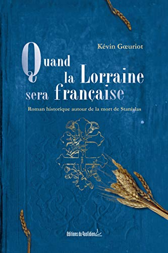 Quand la Lorraine sera française : roman historique autour de la mort de Stanislas