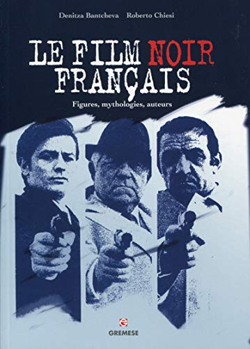 Le film noir français : figures, mythologies, auteurs