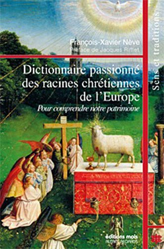 Dictionnaire passionné des racines chrétiennes de l'Europe : pour comprendre notre patrimoine : sens