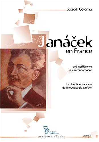 Janacek en France ou De l'indifférence à la reconnaissance : la réception française de la musique de