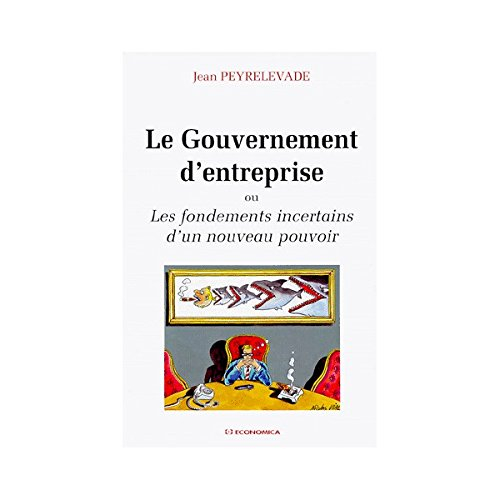 Le gouvernement de l'entreprise ou Les fondements incertains d'un nouveau pouvoir