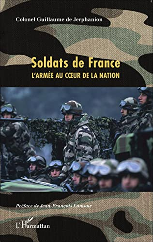 Soldats de France : l'armée au coeur de la nation : tout ce que vous avez toujours voulu savoir sur 