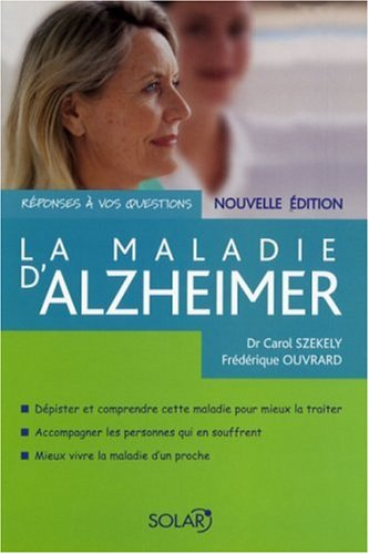 La maladie d'Alzheimer : dépister et comprendre cette maladie pour mieux la traiter, accompagner les