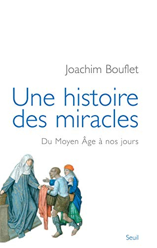 Une histoire des miracles : du Moyen Age à nos jours