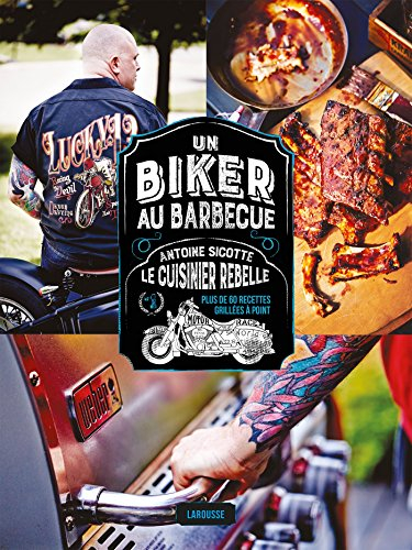 Un biker au barbecue : le cuisinier rebelle : plus de 60 recettes grillées à point