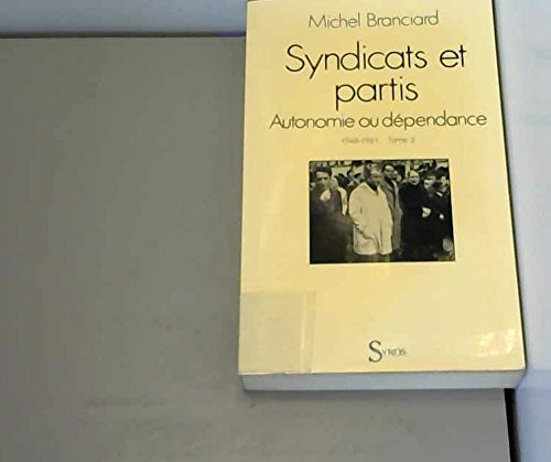 Syndicats et partis. Vol. 2. Autonomie ou dépendance : 1947-1981