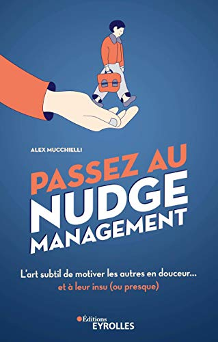 Passez au nudge management : l'art subtil de motiver les autres en douceur... et à leur insu (ou pre