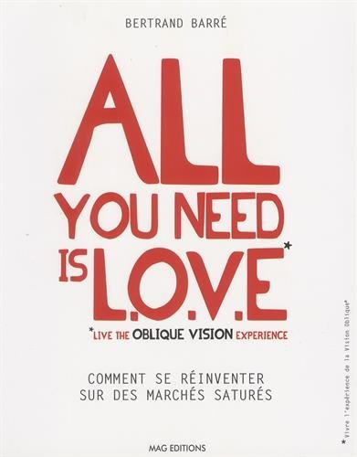 all you need is love (live the oblique vision experience) : comment se réinventer sur des marchés sa