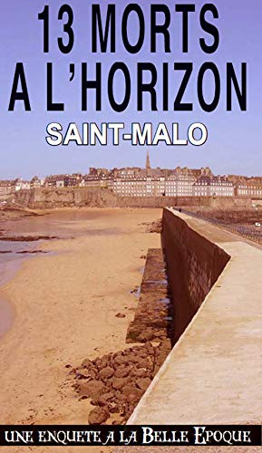 13 morts à l'horizon : Saint-Malo : une enquête à la Belle Epoque