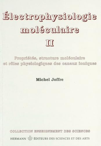 Electrophysiologie moléculaire. Vol. 2. Propriétés, structure moléculaire et rôles physiologiques de