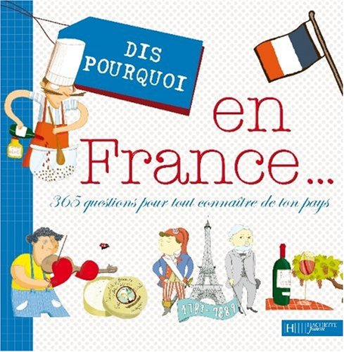 Dis pourquoi en France... : 365 questions pour tout connaître de ton pays