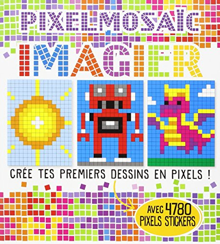 Pixelmosaïc, imagier : crée tes premiers dessins en pixels ! : avec 4.780 pixels stickers