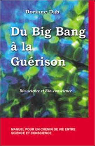 Du big bang à la guérison : bio-science et bio-conscience : manuel pour un chemin de vie entre scien