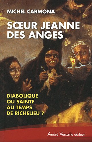 Soeur Jeanne des Anges : diabolique ou sainte au temps de Richelieu ?