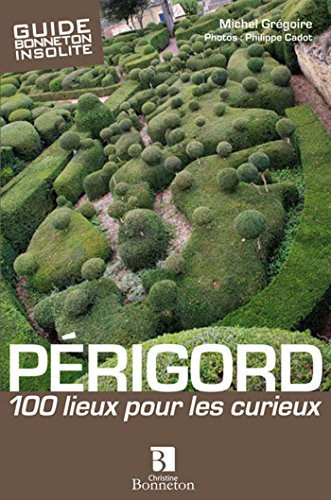 Périgord : 100 lieux pour les curieux
