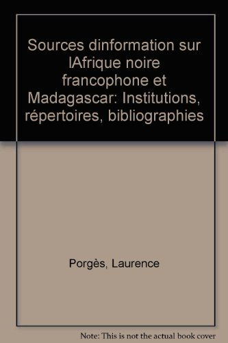 Sources d'information sur l'Afrique noire francophone et Madagascar : institutions, répertoires, bib