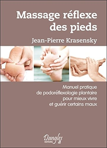 Massage réflexe des pieds : manuel pratique de podoréflexologie plantaire pour mieux vivre et guérir