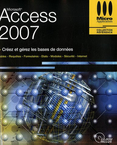 Access 2007 : créez et gérez les bases de données : tables, requêtes, formulaires, états, modules, s
