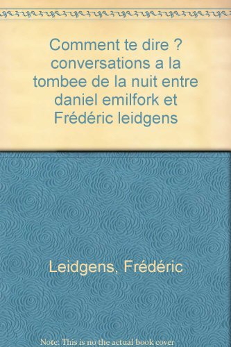 Comment te dire ? : conversations à la tombée de la nuit entre Daniel Emilfork et Frédéric Leidgens