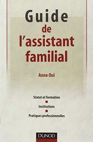 Guide de l'assistant familial : statut et formation, institutions, pratiques professionnelles