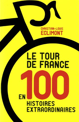 Le Tour de France en 100 histoires extraordinaires