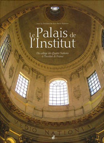 Le Palais de l'Institut : du collège des Quatre-Nations à l'Institut de France : 1805-2005, ouvrage 