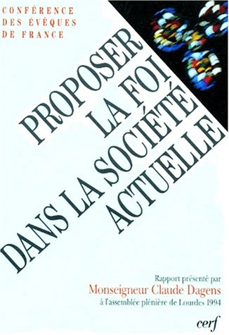 Proposer la foi dans la société actuelle. Vol. 1. Rapport présenté par Mgr Claude Dagens à l'Assembl