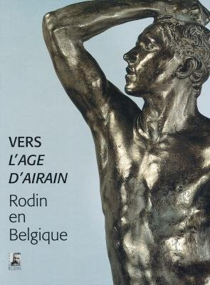 Vers l'âge d'airain, Rodin en Belgique : exposition, Musée Rodin, Paris-Bruxelles : Rodin en Belgiqu