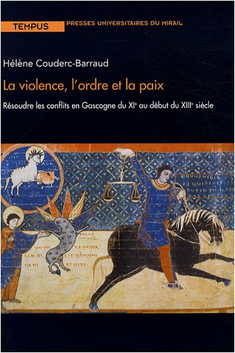 La violence, l'ordre et la paix : résoudre les conflits en Gascogne du XIe au début du XIIIe siècle