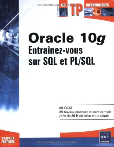 Oracle 10g : entraînez-vous sur SQL et PL-SQL : 80 QCM, 85 travaux pratiques et leurs corrigés, près