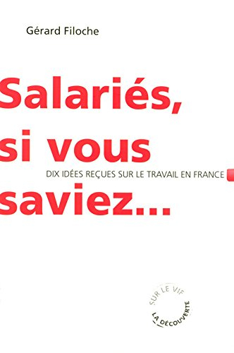 Salariés, si vous saviez... : dix idées reçues sur le travail en France